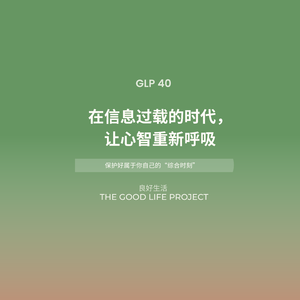 GLP 40: 保护好属于你自己的“综合时刻”：在信息过载的时代，让心智重新呼吸