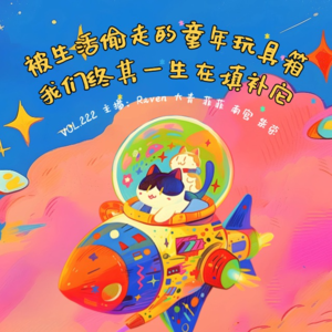 vol.222 被生活偷走的童年玩具箱，我们终其一生在填补它 - 不完全淑女