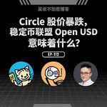 EP-112 Circle 股价暴跌，稳定币联盟 Open USD 意味着什么？