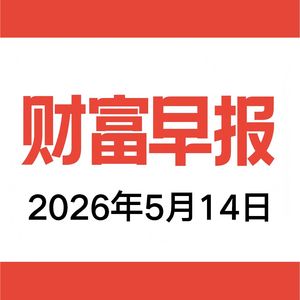 vol.205 财富早报 2026.05.14