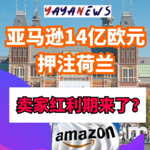 重磅！亚马逊14亿欧元押注荷兰，卖家红利期来了? | 跨境趋势谈075
