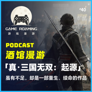 酒馆漫游Vol.40｜「真·三国无双：起源」虽有不足，却是一部重生、续命的作品
