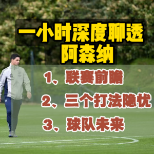 【s25-13】一个小时深度聊透阿森纳近期问题