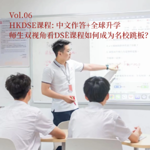 Vol.06 HKDSE课程: 中文作答+全球升学 师生双视角看DSE课程如何成为名校跳板？