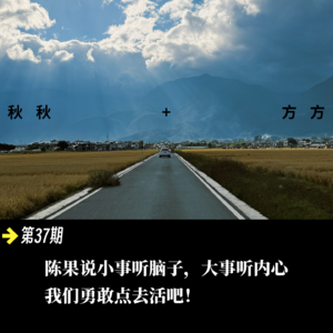 第37期-陈果说小事听脑子，大事听内心，我们勇敢点去活吧！