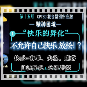 旷野漫谈||第十五期（1）CPTSD精神困境之“快乐的异化”：快乐有罪/愧疚感，条件性/资格性的享受生活