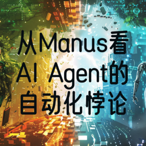 #83 从Manus看AI Agent的自动化悖论