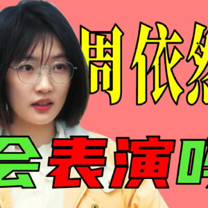 周依然演技分析：求求了，请内娱多一些这样的演员！！！