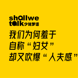 我们为何羞于自称“妇女”，却又吹爆“人夫感”？｜妇女节特辑Vol.03