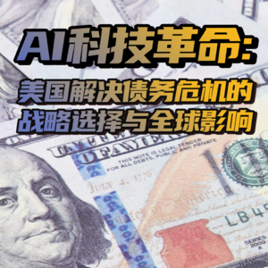 AI科技革命：美国解决债务危机的战略选择与全球影响