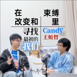 EP03 Candy程瞰迪×王炘哲:在改变和束缚里,寻找最初的我们