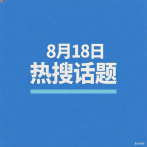 8-18微博热搜、百度热搜、网易热搜、腾讯热搜、今日头条热搜