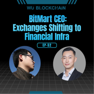 EP-52 BitMart CEO: Exchanges Shifting to Financial Infra