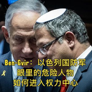 Ben-Gvir：以色列国防军眼中的危险分子，如何进入权力中心 EP.35