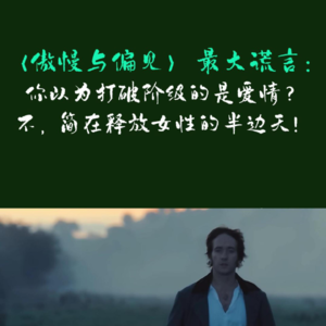 差时路vol.16《傲慢与偏见》最大的谎言：以为打破阶层的是爱情？不，是简奥斯汀在释放女性半边天
