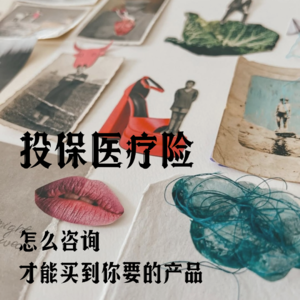 Vol.1 投保医疗险，怎么咨询才能买到你要的产品