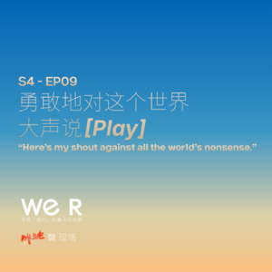 S4 WE R 我们 - EP09 勇敢地对这个世界大声说[Play]
