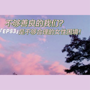 EP83 不够善良的我们?是不够合理的女性困境!