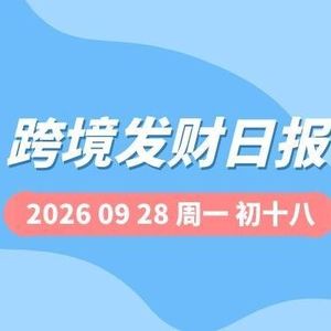 【跨境发财日报】2026年09月28日