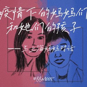 【BBM005】疫情中的妈妈们和她们的孩子——与上海妈妈对谈（下）