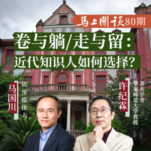 【马上开谈80期】许纪霖：卷与躺|走与留：近代知识人的选择