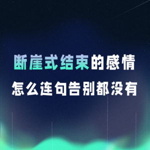 VOL.075丨断崖式结束的感情，怎么连句告别都没有