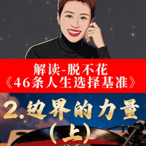 《脱不花46 人生选择基准》解读： 2.边界的力量（上）边界不是冷漠，而是让关系更长久、让自己不崩溃的最低成本做法。