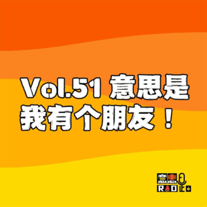 Vol.51 意思是我有个朋友!