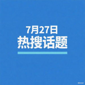 7-27各大平台热搜播报