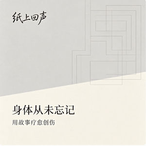 🎧《纸上回声》第6期：身体从未忘记——用故事疗愈创伤