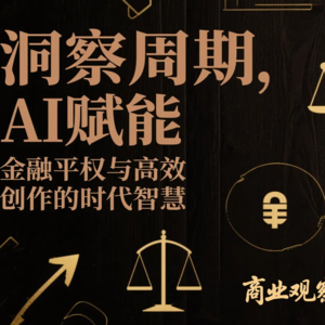 洞察周期,AI赋能:金融平权与高效创作的时代智慧 | 商业观察日报