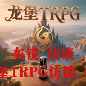 灰镜访谈—龙堡TRPG访谈（四）