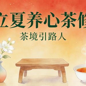 立夏养心茶修：一杯茶的清心祛湿指南