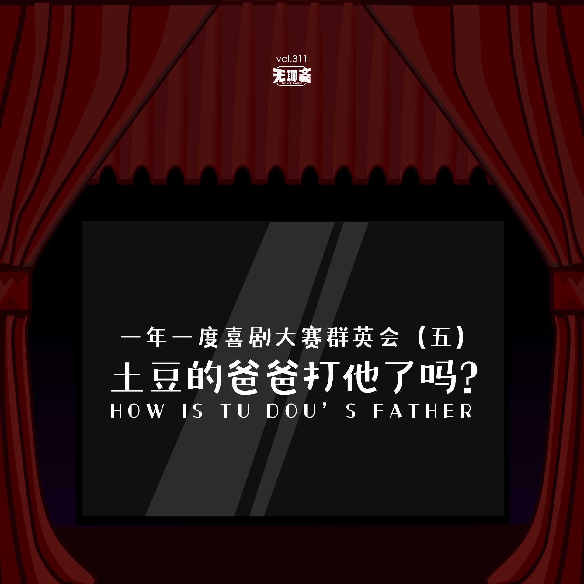 vol.311 一年一度喜剧大赛群英会：土豆的爸爸打他了吗？