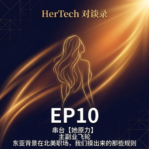 EP10【HerTech 对谈录 × 她原力】主副业飞轮：东亚背景在北美职场，我们摸出来的那些规则