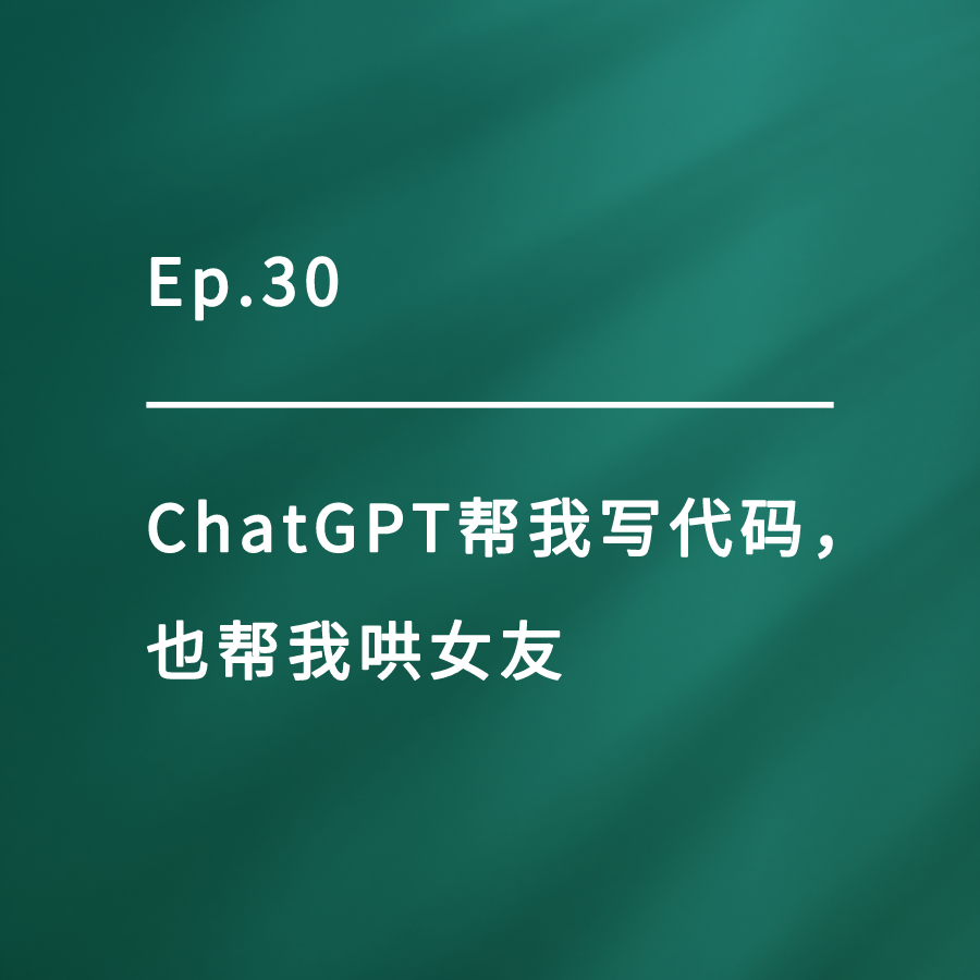 cover of episode Ep.30｜ChatGPT帮我写代码，也帮我哄女友