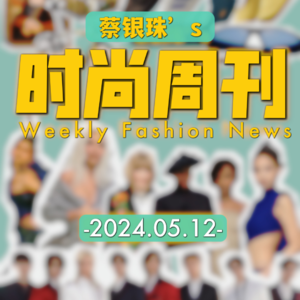 蔡希尔的时尚周刊 2024.5.12