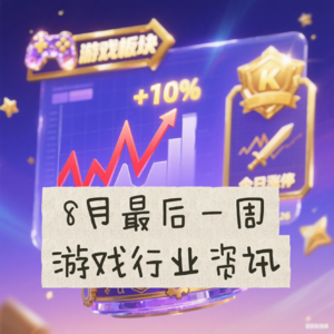 游戏行业资讯|8月最后一周游戏行业大事件