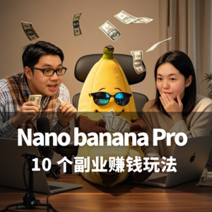 靠 AI 搞钱！Nano Banana Pro 副业攻略，10 个赚钱玩法，抄作业就能赚