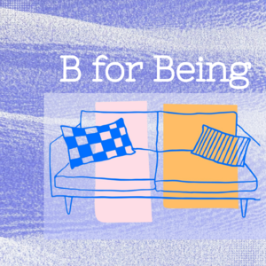 B for Being