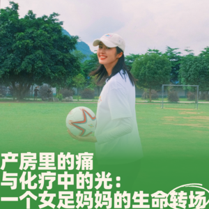 61.产房里的痛与化疗中的光：一个女足妈妈的生命转场