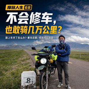 摩旅人声68|不会修车,也敢骑几万公里?路上车坏了怎么办?看完这期,你也可以出发!