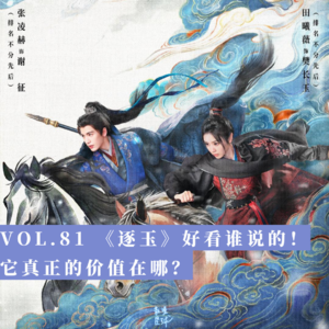 vol.81 《逐玉》好看谁说的!它真正的价值在哪?