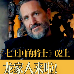 那个男人终于来啦！边江说《七王国的骑士》02（上）：龙家登场，比武大会一触即发