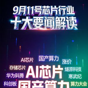国产AI芯片涨价！芯片行业十大要闻解读 (0911)