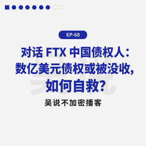 EP-68 对话 FTX 中国债权人：数亿美元债权或被没收，如何自救？