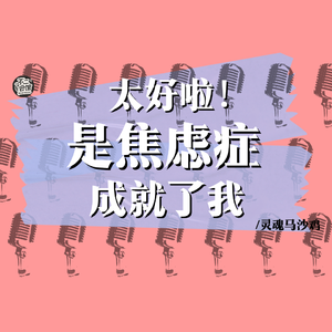 CT.07|太好啦!是焦虑症成就了我!一个焦虑症患者自愈后的自述|灵魂马沙鸡
