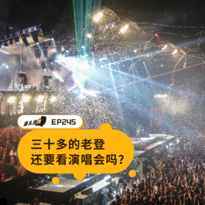 EP245：三十多的老登还要看演唱会吗？