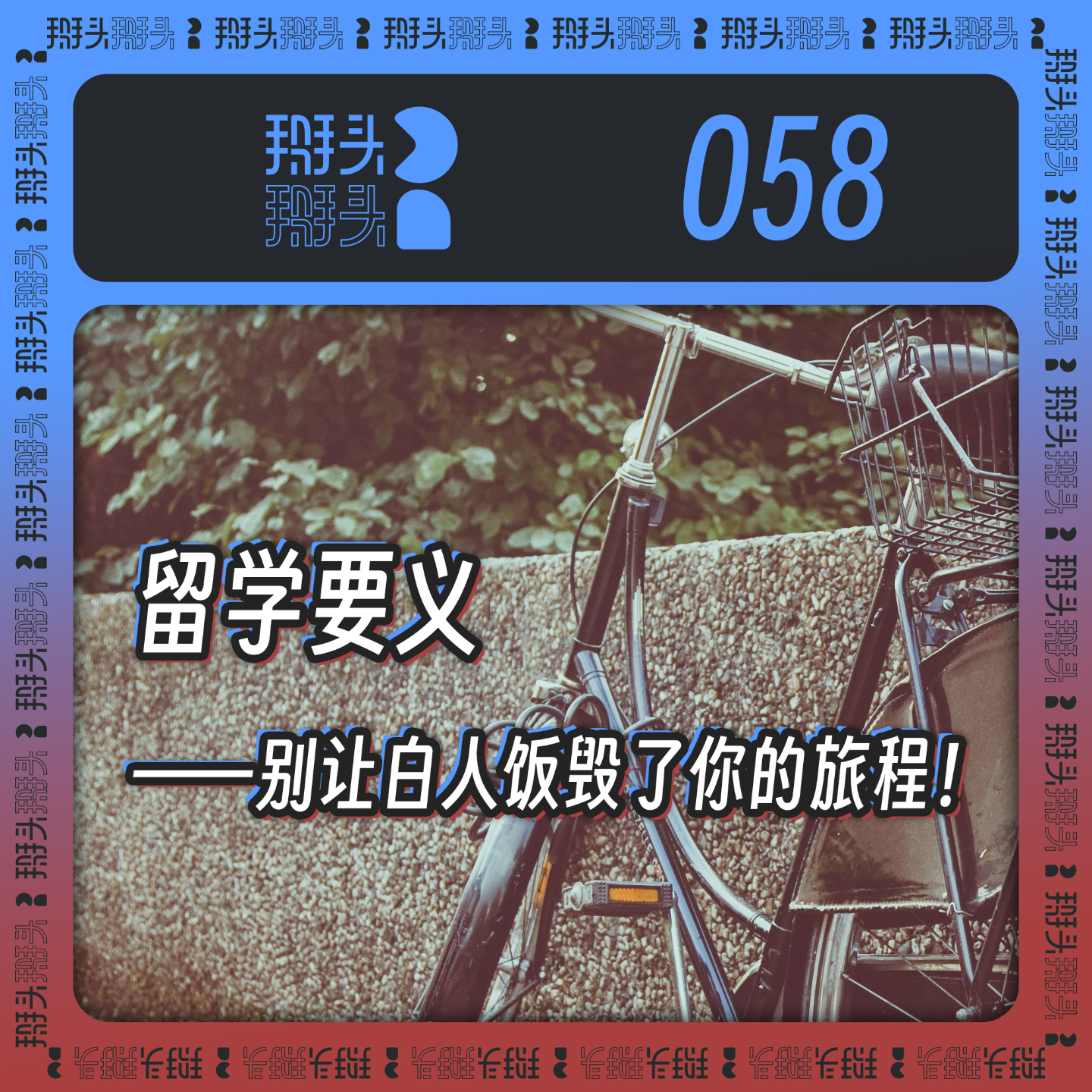 cover of episode 058：留学要义——别让白人饭毁了你的旅程！