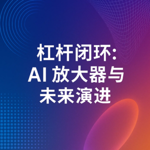 《杠杆闭环：AI 放大器与未来演进》